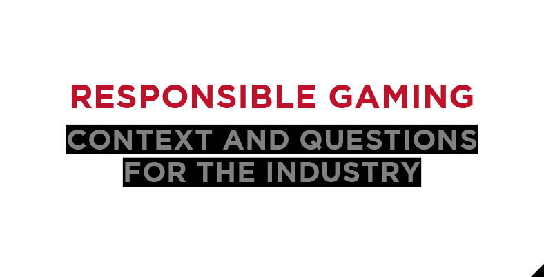 Responsible Gaming: Context and Questions for the Industry