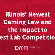 BMM Testlabs on Illinois’ Newest Gaming Law and the Impact to Test Lab Competition